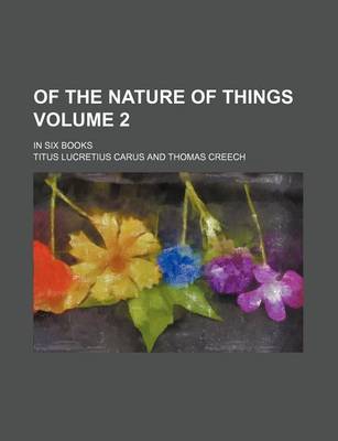 Book cover for Of the Nature of Things; In Six Books Volume 2