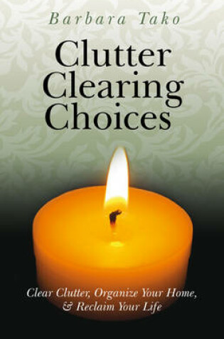 Cover of Clutter Clearing Choices - Clear Clutter, Organize Your Home, & Reclaim Your Life