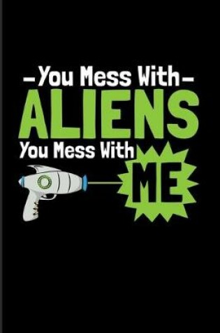 Cover of You Mess With Aliens You Mess With Me