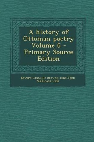 Cover of A History of Ottoman Poetry Volume 6 - Primary Source Edition