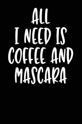 Book cover for All I Need Is Mascara and Coffee