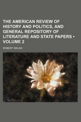 Cover of The American Review of History and Politics, and General Repository of Literature and State Papers (Volume 2)