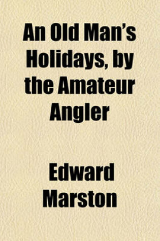 Cover of An Old Man's Holidays, by the Amateur Angler