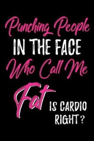 Cover of Punching People In The Face Who Call Me Fat Is Cardio Right?