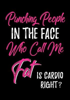 Book cover for Punching People In The Face Who Call Me Fat Is Cardio Right?