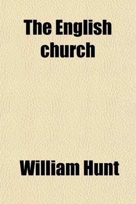 Book cover for A History of the English Church Volume 1; V. 1899; Hunt, W. the English Church from Its Foundation to the Norman Conquest (597-1066)