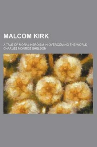 Cover of Malcom Kirk; A Tale of Moral Heroism in Overcoming the World