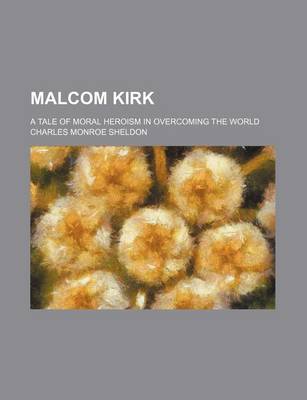 Book cover for Malcom Kirk; A Tale of Moral Heroism in Overcoming the World