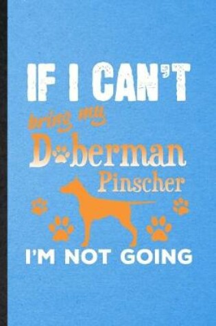 Cover of If I Can't Bring My Doberman Pinscher I'm Not Going