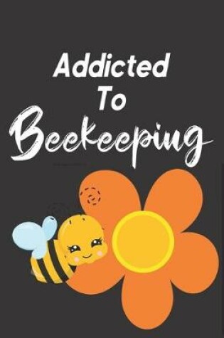 Cover of Addicted To Beekeeping