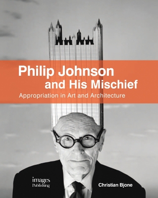 Cover of Philip Johnson and His Mischief: Appropriation in Art and