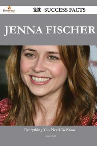 Cover of Jenna Fischer 180 Success Facts - Everything You Need to Know about Jenna Fischer
