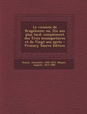 Book cover for Le vicomte de Bragelonne; ou, Dix ans plus tard; complément des Trois mousquetaires et de Vingt ans après