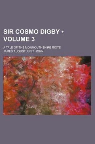 Cover of Sir Cosmo Digby (Volume 3); A Tale of the Monmouthshire Riots