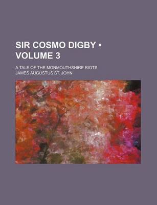 Book cover for Sir Cosmo Digby (Volume 3); A Tale of the Monmouthshire Riots