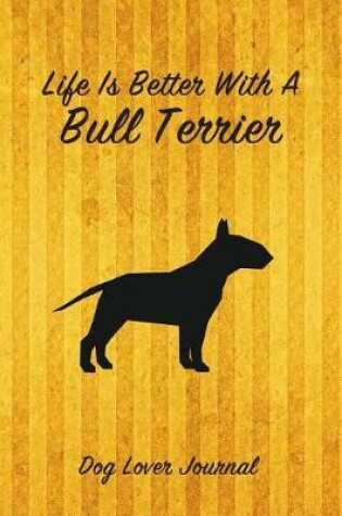 Cover of Life Is Better with a Bull Terrier Dog Lover Journal