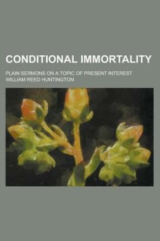 Cover of Conditional Immortality; Plain Sermons on a Topic of Present Interest