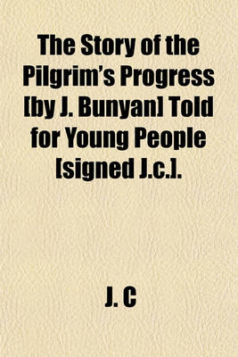 Book cover for The Story of the Pilgrim's Progress [By J. Bunyan] Told for Young People [Signed J.C.].