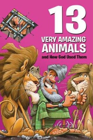 Cover of 13 Very Amazing Animals and How God Used Them