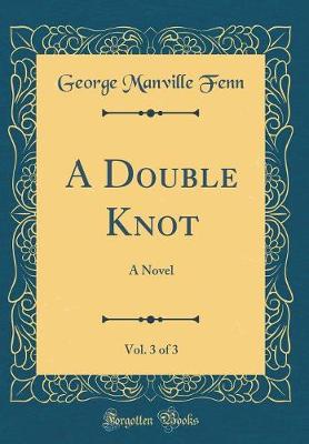 Book cover for A Double Knot, Vol. 3 of 3: A Novel (Classic Reprint)