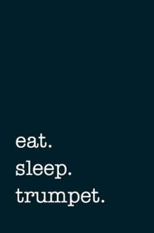 Cover of eat. sleep. trumpet. - Lined Notebook