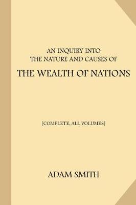 Book cover for An Inquiry into the Nature and Causes of the Wealth of Nations [Complete, All Volumes]