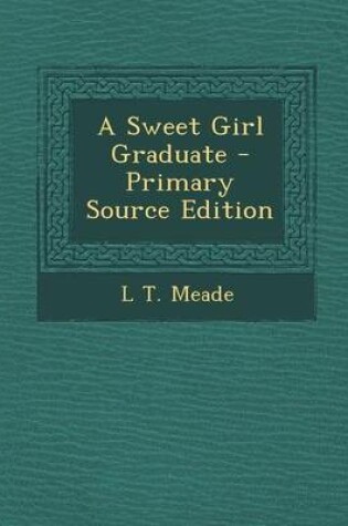 Cover of A Sweet Girl Graduate - Primary Source Edition