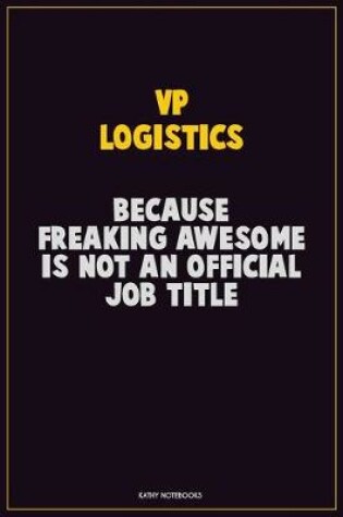 Cover of VP Logistics, Because Freaking Awesome Is Not An Official Job Title