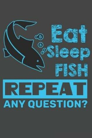 Cover of Eat Sleap Fish Repeat Any Questions