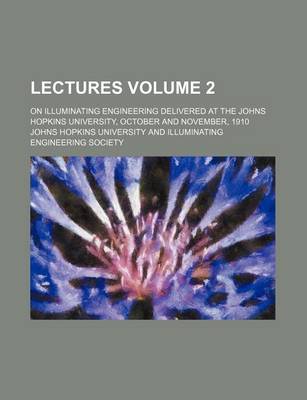 Book cover for Lectures Volume 2; On Illuminating Engineering Delivered at the Johns Hopkins University, October and November, 1910