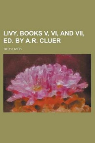 Cover of Livy, Books V, VI, and VII, Ed. by A.R. Cluer
