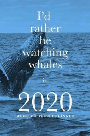 Cover of I'd Rather Be Watching Whales In 2020 Yearly And Weekly Planner