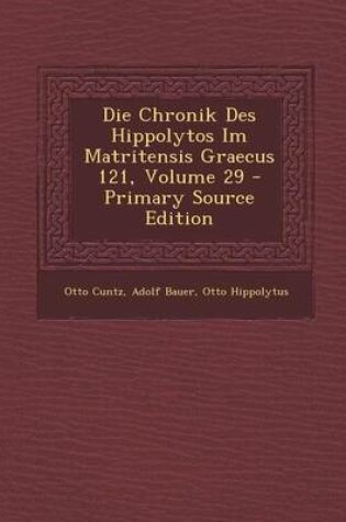 Cover of Die Chronik Des Hippolytos Im Matritensis Graecus 121, Volume 29 - Primary Source Edition