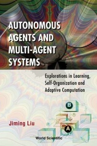 Cover of Autonomous Agents And Multi-agent Systems: Explorations In Learning, Self-organization And Adaptive Computation