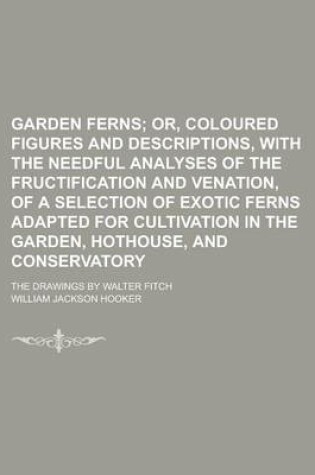 Cover of Garden Ferns; The Drawings by Walter Fitch