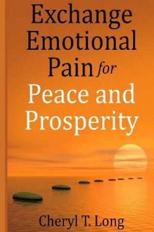 Cover of Exchange Emotional Pain for Peace and Prosperity
