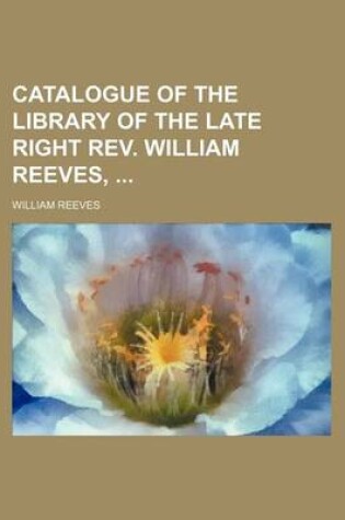 Cover of Catalogue of the Library of the Late Right REV. William Reeves,