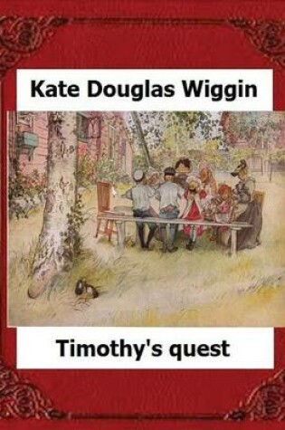 Cover of Timothy's Quest (1890) by Kate Douglas Wiggin A Story For Anyone Young Or Old