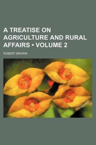 Cover of A Treatise on Agriculture and Rural Affairs (Volume 2)