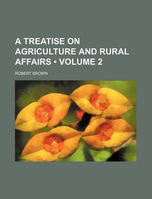 Book cover for A Treatise on Agriculture and Rural Affairs (Volume 2)