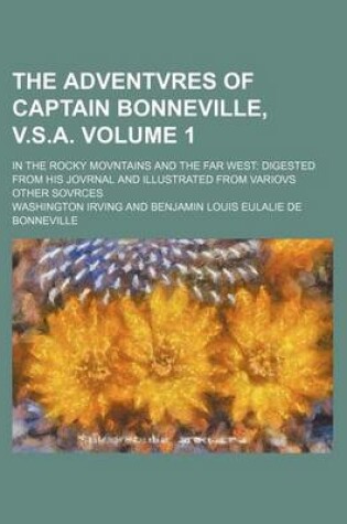 Cover of The Adventvres of Captain Bonneville, V.S.A. Volume 1; In the Rocky Movntains and the Far West Digested from His Jovrnal and Illustrated from Variovs