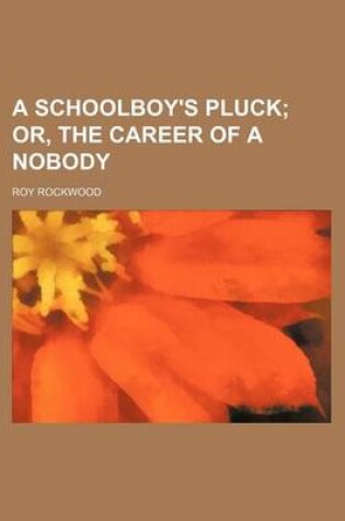 Cover of A Schoolboy's Pluck; Or, the Career of a Nobody