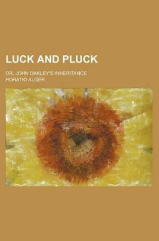 Cover of Luck and Pluck; Or, John Oakley's Inheritance