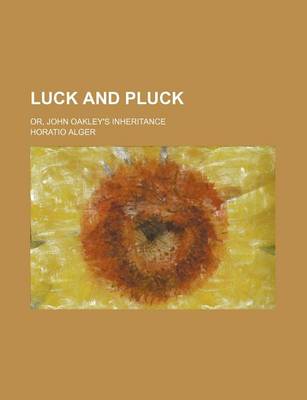 Book cover for Luck and Pluck; Or, John Oakley's Inheritance