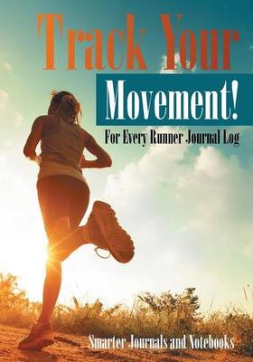 Book cover for Track Your Movement! for Every Runner Journal Log