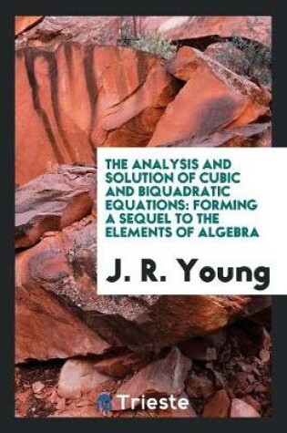 Cover of The Analysis and Solution of Cubic and Biquadratic Equations