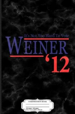 Cover of Vintage It's Not to Hard to Vote Anthony Weiner 2012 Composition Notebook