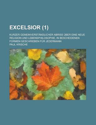 Book cover for Excelsior; Kurzer Gemeinverstandlicher Abriss Uber Eine Neue Religion Und Lebensphilosophie, in Bescheidenen Formen Geschrieben Fur Jedermann (1)