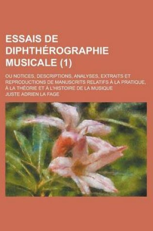 Cover of Essais de Diphtherographie Musicale; Ou Notices, Descriptions, Analyses, Extraits Et Reproductions de Manuscrits Relatifs a la Pratique, a la Theorie