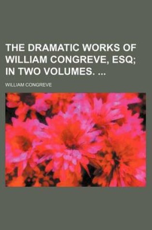 Cover of The Dramatic Works of William Congreve, Esq; In Two Volumes.